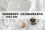 泽连斯基重磅宣布：乌克兰国防战略全面升级！（乌克兰 军事）