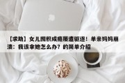 【求助】女儿囤积成瘾屡遭驱逐！单亲妈妈崩溃：我该拿她怎么办？的简单介绍