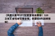 【佩雷拉重夺UFC轻重量级金腰带！320之夜王者归来引爆全场，佩雷拉ufc战绩视频】