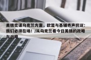 美俄密谋乌克兰方案，欧盟与基辅齐声抗议：我们必须在场！/从乌克兰看今日美俄的政略与战略