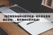 【黎巴嫩宣称挫败以色列阴谋：险炸真主党领袖纪念地！，黎巴嫩向以色列宣战】