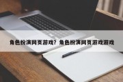 角色扮演网页游戏？角色扮演网页游戏游戏
