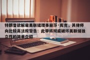 特朗普欲解雇美联储理事丽莎·库克，其律师向比较高法院警告：此举将彻底破坏美联储独立性的简单介绍