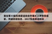 曼谷第33届东南亚运动会开幕式上演视觉盛宴，传递团结信息，2017东南亚运动会