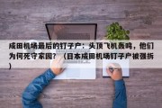 成田机场最后的钉子户：头顶飞机轰鸣，他们为何死守家园？（日本成田机场钉子户被强拆）