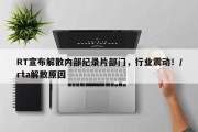 RT宣布解散内部纪录片部门，行业震动！/rta解散原因