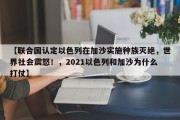 【联合国认定以色列在加沙实施种族灭绝，世界社会震怒！，2021以色列和加沙为什么打仗】