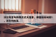 沃尔玛宣布购物方式大变革，顾客纷纷叫好！，沃尔玛购买