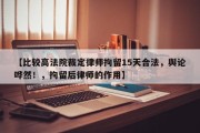 【比较高法院裁定律师拘留15天合法，舆论哗然！，拘留后律师的作用】