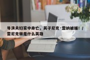 导演夫妇家中身亡，其子尼克·雷纳被捕！/雷尼克顿是什么英雄