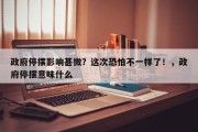 政府停摆影响甚微？这次恐怕不一样了！，政府停摆意味什么
