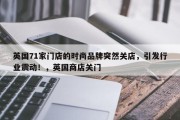 英国71家门店的时尚品牌突然关店，引发行业震动！，英国商店关门