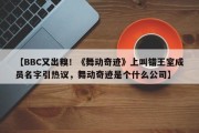 【BBC又出糗！《舞动奇迹》上叫错王室成员名字引热议，舞动奇迹是个什么公司】