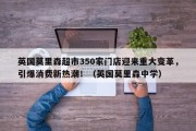 英国莫里森超市350家门店迎来重大变革，引爆消费新热潮！（英国莫里森中学）