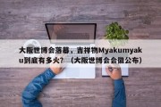 大阪世博会落幕，吉祥物Myakumyaku到底有多火？（大阪世博会会徽公布）