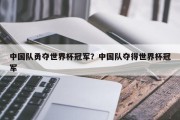 中国队勇夺世界杯冠军？中国队夺得世界杯冠军