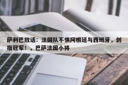 萨利巴放话：法国队不惧阿根廷与西班牙，剑指冠军！，巴萨法国小将