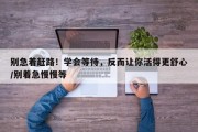 别急着赶路！学会等待，反而让你活得更舒心/别着急慢慢等