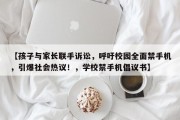 【孩子与家长联手诉讼，呼吁校园全面禁手机，引爆社会热议！，学校禁手机倡议书】