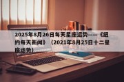 2025年8月26日每天星座运势——《纽约每天新闻》（2021年8月25日十二星座运势）