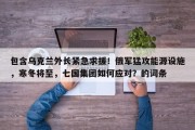 包含乌克兰外长紧急求援！俄军猛攻能源设施，寒冬将至，七国集团如何应对？的词条