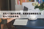 五花八门是什么生肖，完美解答解释落实/五花八门打什么生肖