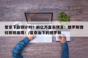 普京下台倒计时？前亿万富翁预言：俄罗斯强权即将崩塌！/普京治下的俄罗斯