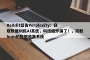 Reddit怒告Perplexity：窃取数据训练AI系统，科技圈炸锅了！，窃取hum的数据收集系统