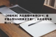 【终极对决】大众途观VS本田CR-V：谁才是小型SUV的真正王者？，大众途观与本田crv