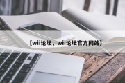 【wii论坛，wii论坛官方网站】