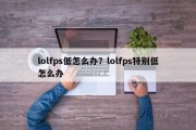lolfps低怎么办？lolfps特别低怎么办