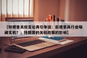 【特朗普关税言论再引争议：影视家具行业暗藏玄机？，特朗普的关税政策的影响】