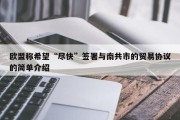 欧盟称希望“尽快”签署与南共市的贸易协议的简单介绍