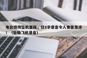 电台惊传坠机噩耗，仅8字录音令人脊背发凉！（坠毁飞机录音）