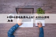 4399小游戏免费马上玩？4399小游戏,免费