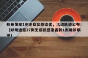 郑州发现1例无症状感染者，活动轨迹公布！（郑州通报17例无症状感染者和1例确诊病例）