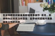 包含特朗普欲解雇美联储理事丽莎·库克，其律师向比较高法院警告：此举将彻底破坏美联储独立性的词条