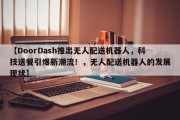 【DoorDash推出无人配送机器人，科技送餐引爆新潮流！，无人配送机器人的发展现状】