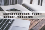 BBC删特朗普言论遭讲师炮轰：言论审查还是政治正确？（特朗普辩解 视频）