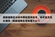 美联储降息分歧中释放暂停信号，经济复苏势头强劲（美联储降息意味着什么?）