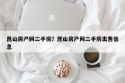 昆山房产网二手房？昆山房产网二手房出售信息