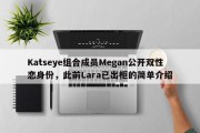 Katseye组合成员Megan公开双性恋身份，此前Lara已出柜的简单介绍