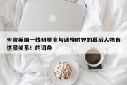 包含英国一线明星竟与调慢时钟的幕后人物有这层关系！的词条