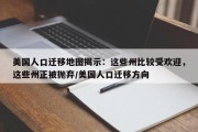 美国人口迁移地图揭示：这些州比较受欢迎，这些州正被抛弃/美国人口迁移方向