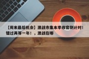 【周末最后机会】激战市集本季收官倒计时！错过再等一年！，激战在哪