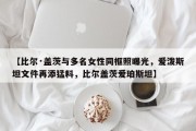 【比尔·盖茨与多名女性同框照曝光，爱泼斯坦文件再添猛料，比尔盖茨爱珀斯坦】