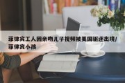 菲律宾工人因亲吻儿子视频被美国驱逐出境/菲律宾小孩