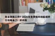 包含想换工作？2026年免费提升技能或转行攻略来了！的词条