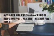 关于马斯克AI聊天机器人Grok生成不雅图像引全球声讨，网友怒斥：科技底线何在？的信息
