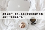 手舞足蹈打一生肖，最新诗意解释落实？手舞足蹈打一字成语是什么